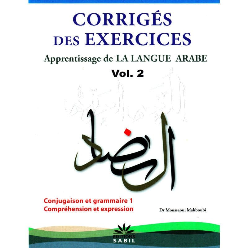 Corrigés des exercices du Volume 2 - Apprentissage de la langue arabe du Dr Moussaoui Mahboubi Sabil Livres > Islam > Apprendre l'Arabe 9782356336989 Librairie Musulmane Al-imen