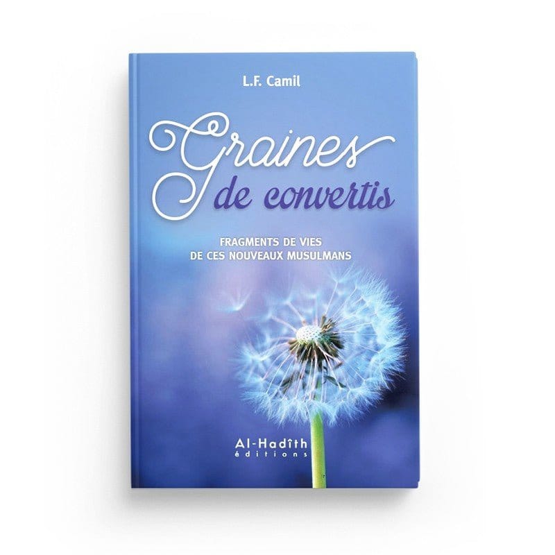 Graines de convertis - Fragments de vies de ces nouveaux musulmans - L.F. Camil - Editions Al hadith Al-Hadîth Livres > Islam > Introduction ou Nouveau Converti 9782875451101 Librairie Musulmane Al-imen