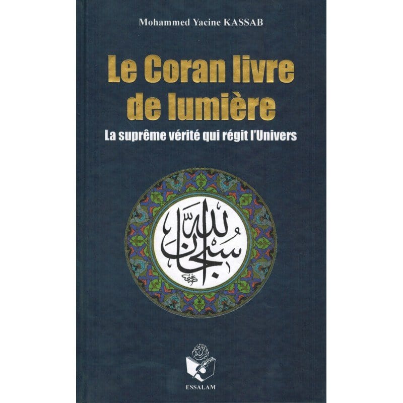 Le Coran livre de lumière - La suprême vérité qui régit l'Univers, de Mohammed Yacine Kassab Essalam Livres > Islam > Introduction ou Nouveau Converti 9791090383159 Librairie Musulmane Al-imen