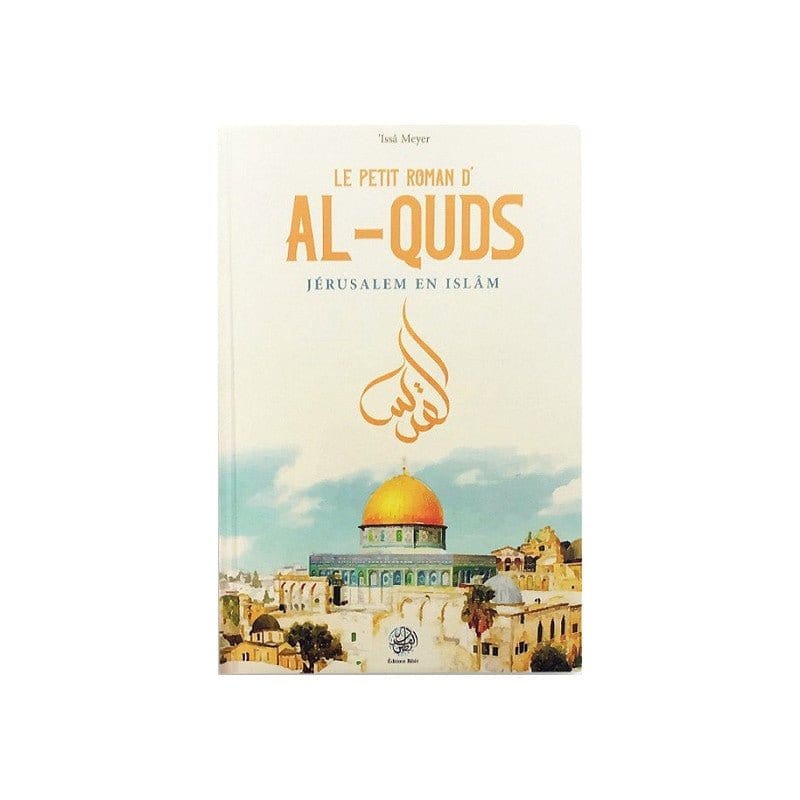 Le petit roman d'al-Quds : Jérusalem en Islam, de 'Issâ Meyer Ribât Livre > Islam 9782491948085 Librairie Musulmane Al-imen