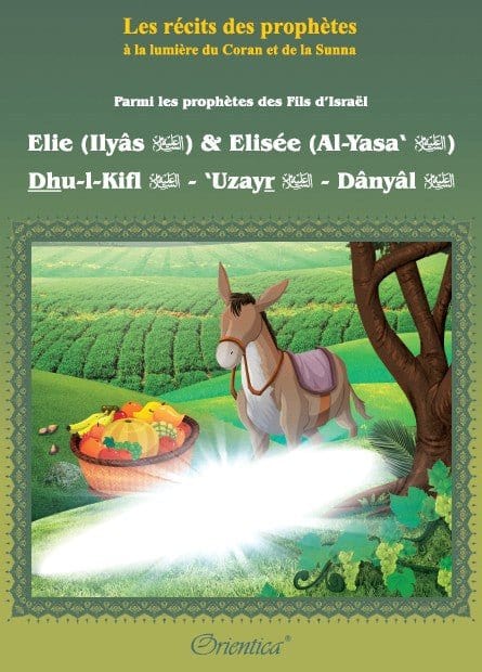 Les récits des prophètes : Parmi les prophètes des Fils d’Israël "Elie (Ilyâs) & Elisée (Al-Yasa‘) - Dhu-l-Kifl - ‘Uzayr - Dânyâl" Orientica Livre Islam Enfant 9782356350947 Librairie Musulmane Al-imen