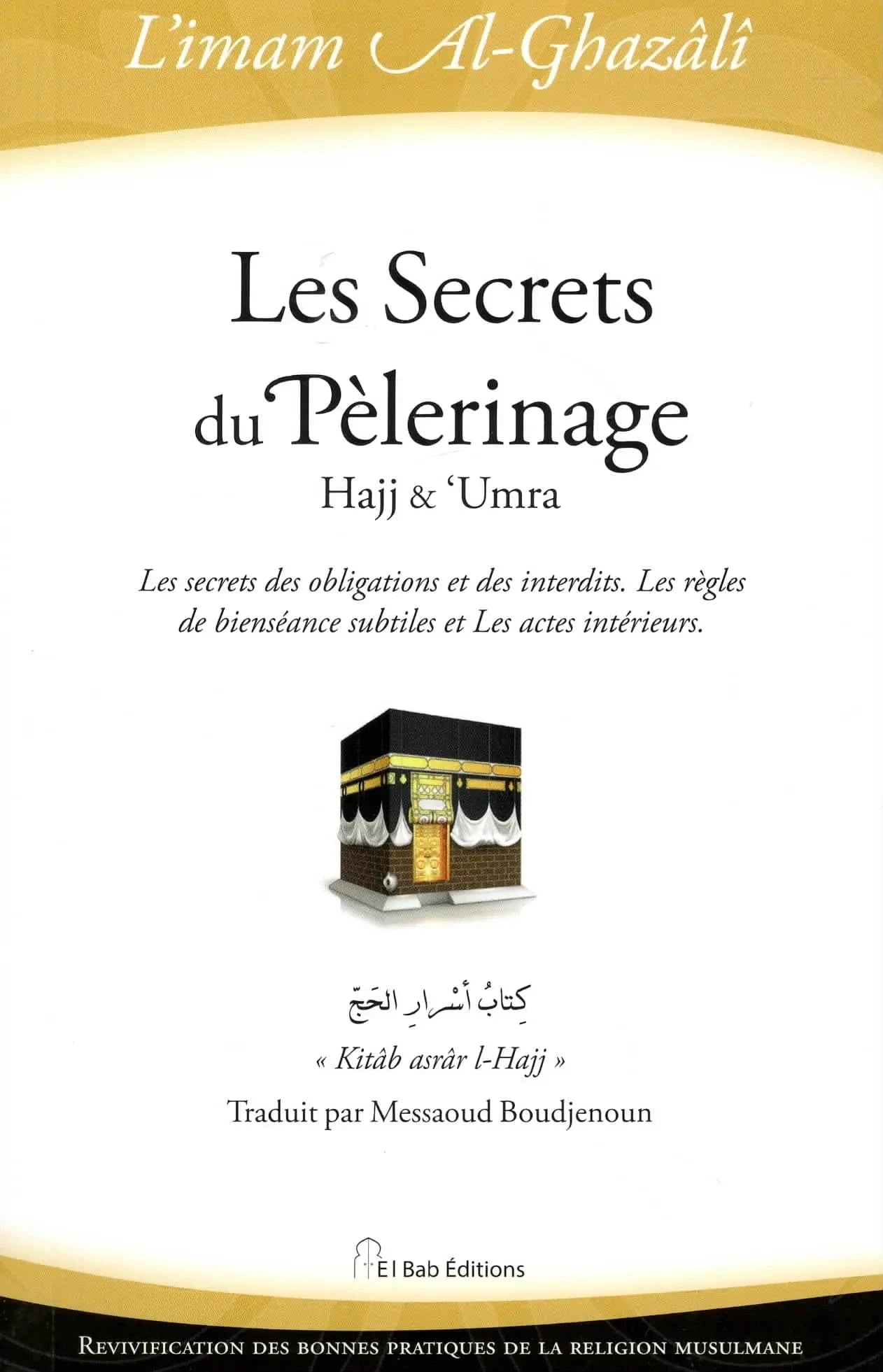 Les Secrets du Pèlerinage d'Abu Hamid Al-Ghazali El Bab Livre Islam Hajj et Omra/Umra (Pèlerinage) 9782373790443 Librairie Musulmane Al-imen