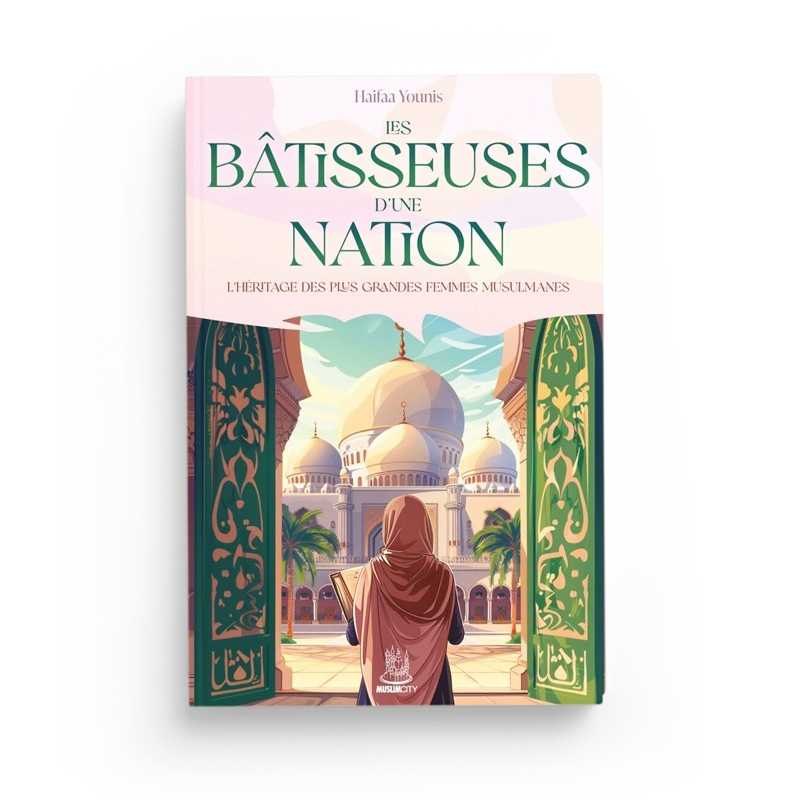 Les bâtisseuses d’une nation : l’héritage des plus grandes femmes musulmanes de Haifaa Younis - Editions MuslimCity