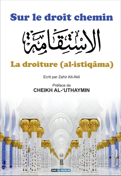 Sur le droit chemin : Comprendre La Droiture (Al-Istiqâma) - Zahir Ait-Akli- Éditions Dar Al Muslim - Couverture de Livre