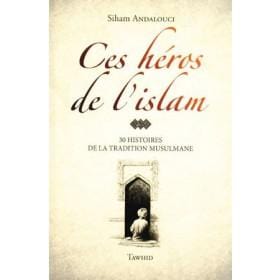 Ces héros de l’islam 30 HISTOIRES DE LA TRADITION MUSULMANE (avec illustration) Tawhid Livre > Islam 9782848623474 Librairie Musulmane Al-imen