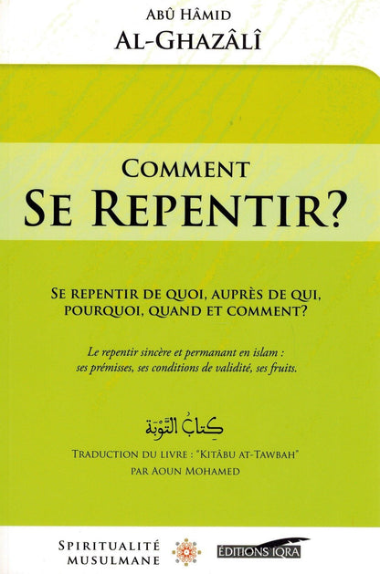 Comment se repentir ? (Se repentir de quoi, auprès de qui, pourquoi, quand, et comment ?) , de Abû Hâmid Al - Ghazâlî Al - imen