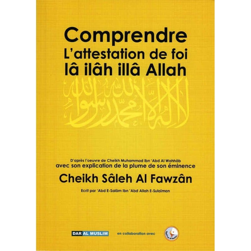 Comprendre l'attestation de foi "Lâ ilâh illâ Allah" Dar Al-Muslim Livre > Islam > Tawhid / Aqidah (Croyance) 9782356353962 Librairie Musulmane Al-imen