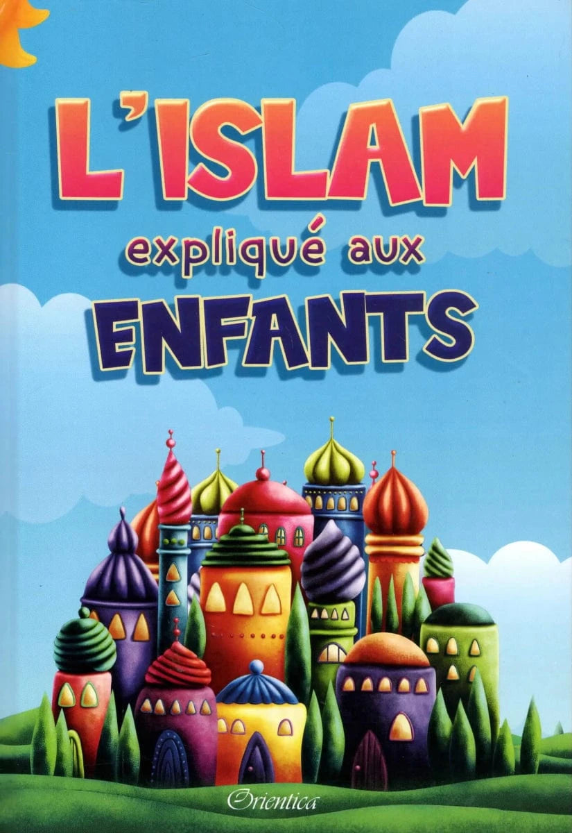 L'Islam expliqué aux enfants des éditions Orientica Al-Hadîth Livre > Islam 9782356358950 Librairie Musulmane Al-imen