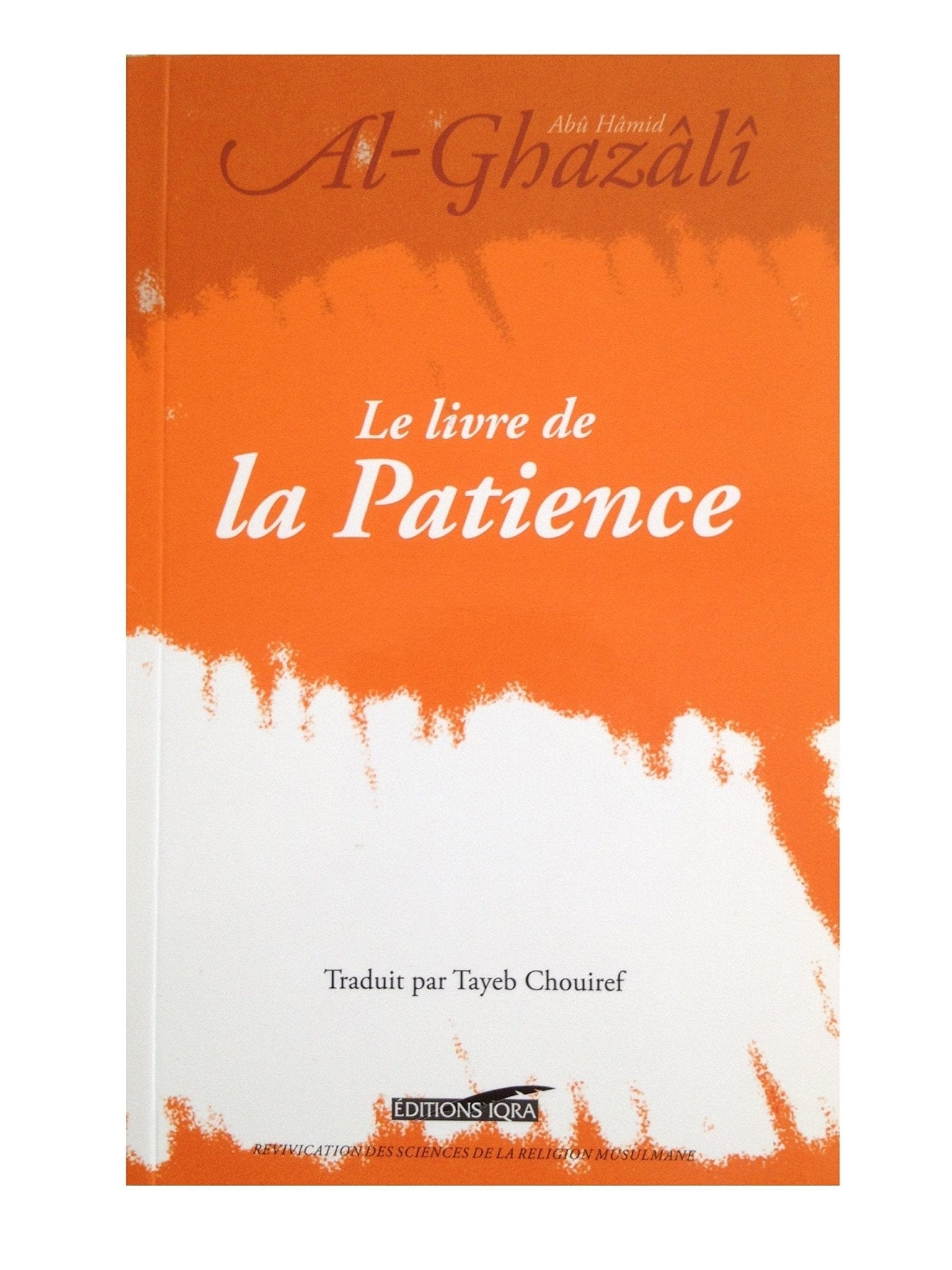 Le livre de la Patience - Al Ghazali Iqra Livre > Islam > Foi et Spiritualité 9782916316987 Librairie Musulmane Al-imen