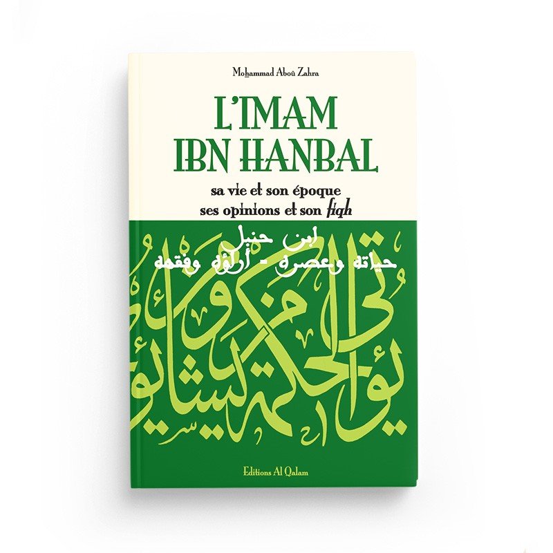 L'Imam Ibn Hanbal , sa vie et son époque , ses opinions et son fiqh - Editions Al Qalam Al - imen