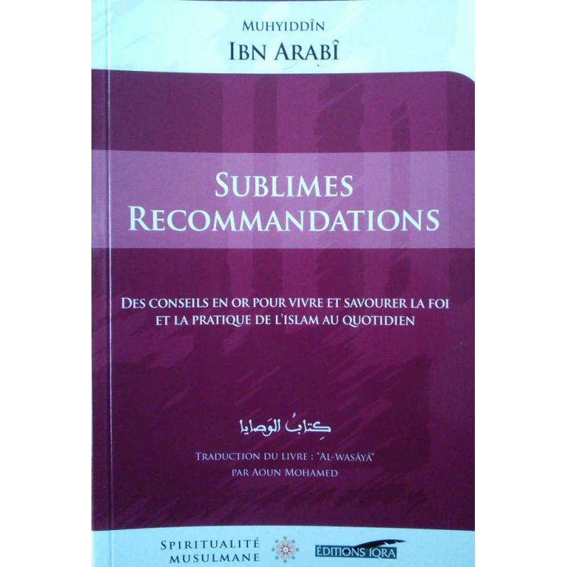 Sublimes recommandations (Des conseils en or pour vivre et savourer la foi et la pratique de l'Islam au quotidien), de Ibn Arabî disponible chez Al - imen