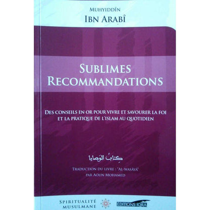 Sublimes recommandations (Des conseils en or pour vivre et savourer la foi et la pratique de l'Islam au quotidien), de Ibn Arabî Al - imen