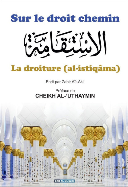 Sur le droit chemin : Comprendre La Droiture (Al - Istiqâma) - Zahir Ait - Akli - Éditions Dar Al Muslim Al - imen